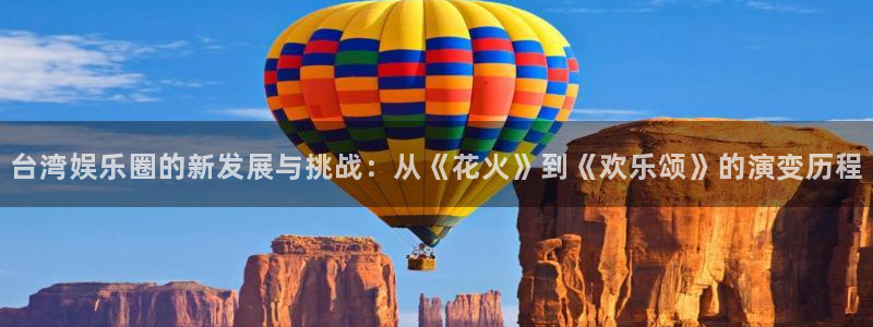 琳琅娱乐注册：台湾娱乐圈的新发展与挑战：从《花火》到《欢乐颂》的演变历程