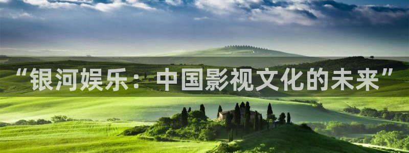 琳琅娱乐注册：“银河娱乐：中国影视文化的未来”