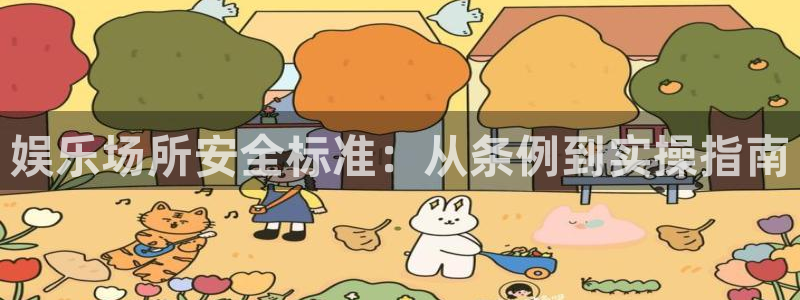琳琅娱乐：娱乐场所安全标准：从条例到实操指南